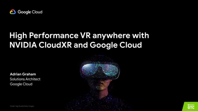 High Performance VR Anywhere with NVIDIA CloudXR and Google Cloud (Presented by Google Cloud)